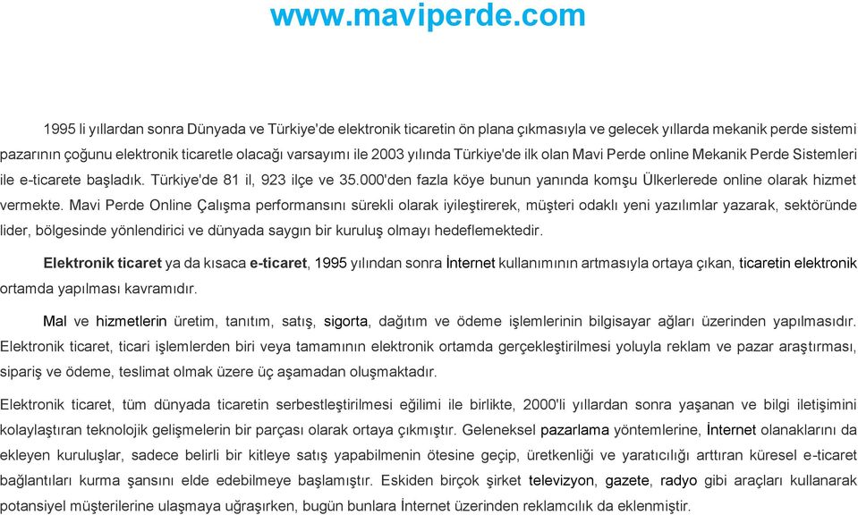 yılında Türkiye'de ilk olan Mavi Perde online Mekanik Perde Sistemleri ile e-ticarete başladık. Türkiye'de 81 il, 923 ilçe ve 35.