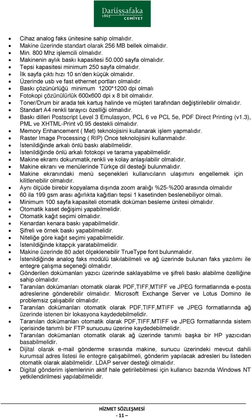 Baskı çözünürlüğü minimum 1200*1200 dpi olmalı Fotokopi çözünülürlük 600x600 dpi x 8 bit olmalıdır. Toner/Drum bir arada tek kartuş halinde ve müşteri tarafından değiştirilebilir olmalıdır.