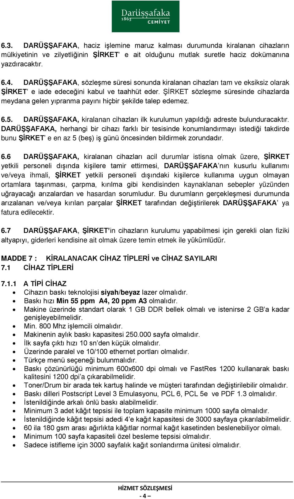 ŞİRKET sözleşme süresinde cihazlarda meydana gelen yıpranma payını hiçbir şekilde talep edemez. 6.5. DARÜŞŞAFAKA, kiralanan cihazları ilk kurulumun yapıldığı adreste bulunduracaktır.