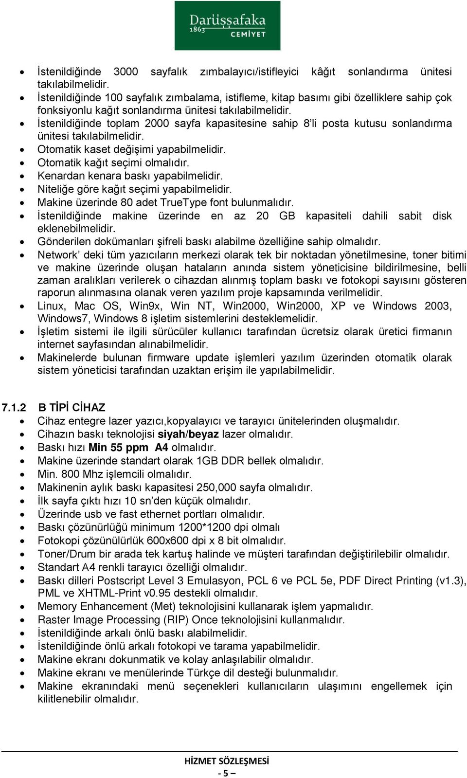 İstenildiğinde toplam 2000 sayfa kapasitesine sahip 8 li posta kutusu sonlandırma ünitesi takılabilmelidir. Otomatik kaset değişimi yapabilmelidir. Otomatik kağıt seçimi olmalıdır.