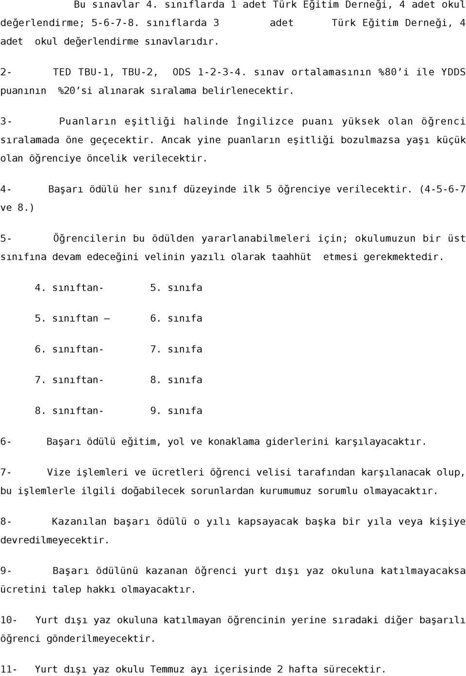 3- Puanların eşitliği halinde İngilizce puanı yüksek olan öğrenci sıralamada öne geçecektir. Ancak yine puanların eşitliği bozulmazsa yaşı küçük olan öğrenciye öncelik verilecektir.