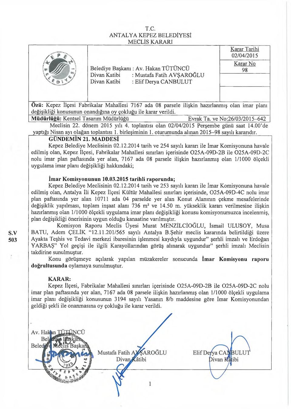 hazırlanmış olan imar planı değişikliği konusunun onandığına oy çokluğu ile karar verildi. Müdürlüğü: Kentsel Tasarım Müdürlüğü Evrak Ta. ve No:26/03/2015-642 Meclisin 22. dönem 2015 yılı 4.