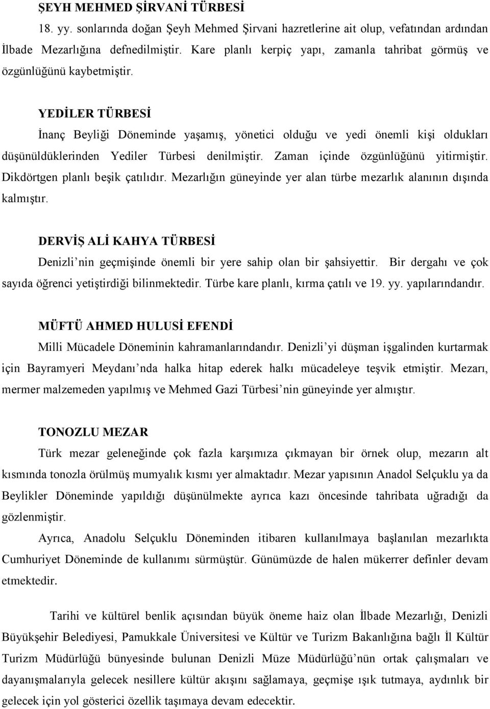 YEDİLER TÜRBESİ İnanç Beyliği Döneminde yaşamış, yönetici olduğu ve yedi önemli kişi oldukları düşünüldüklerinden Yediler Türbesi denilmiştir. Zaman içinde özgünlüğünü yitirmiştir.