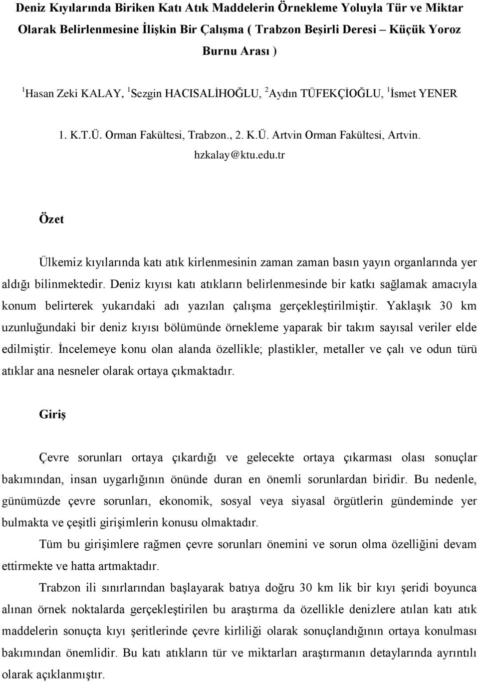 tr Özet Ülkemiz kıyılarında katı atık kirlenmesinin zaman zaman basın yayın organlarında yer aldığı bilinmektedir.