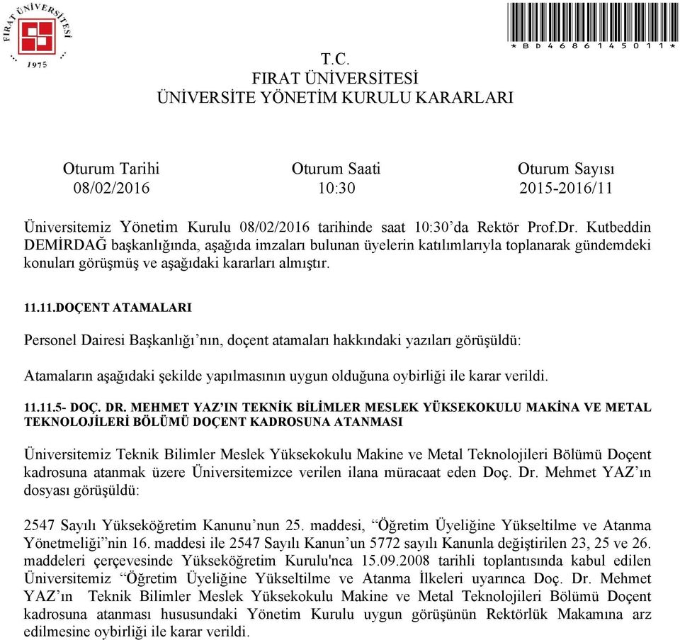 Bölümü Doçent kadrosuna atanmak üzere Üniversitemizce verilen ilana müracaat eden Doç. Dr. Mehmet YAZ ın dosyası görüşüldü: 2547 Sayılı Yükseköğretim Kanunu nun 25.