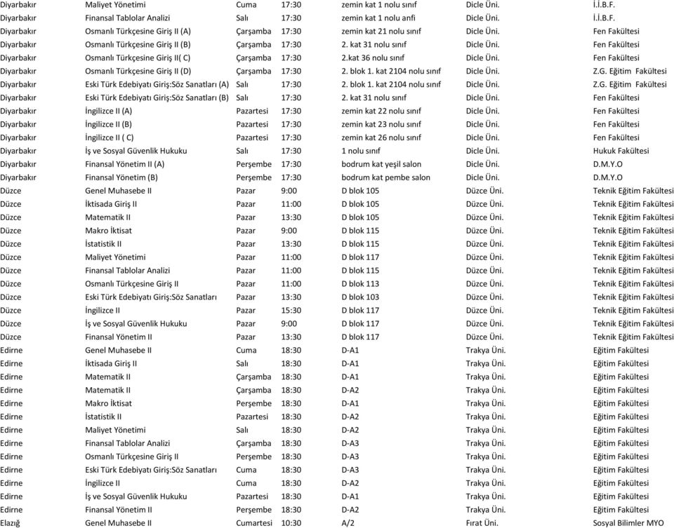 kat 36 nolu sınıf Dicle Üni. Fen Fakültesi Diyarbakır Osmanlı Türkçesine Giriş II (D) Çarşamba 17:30 2. blok 1. kat 2104 nolu sınıf Dicle Üni. Z.G. Eğitim Fakültesi Diyarbakır Eski Türk Edebiyatı Giriş:Söz Sanatları (A) Salı 17:30 2.