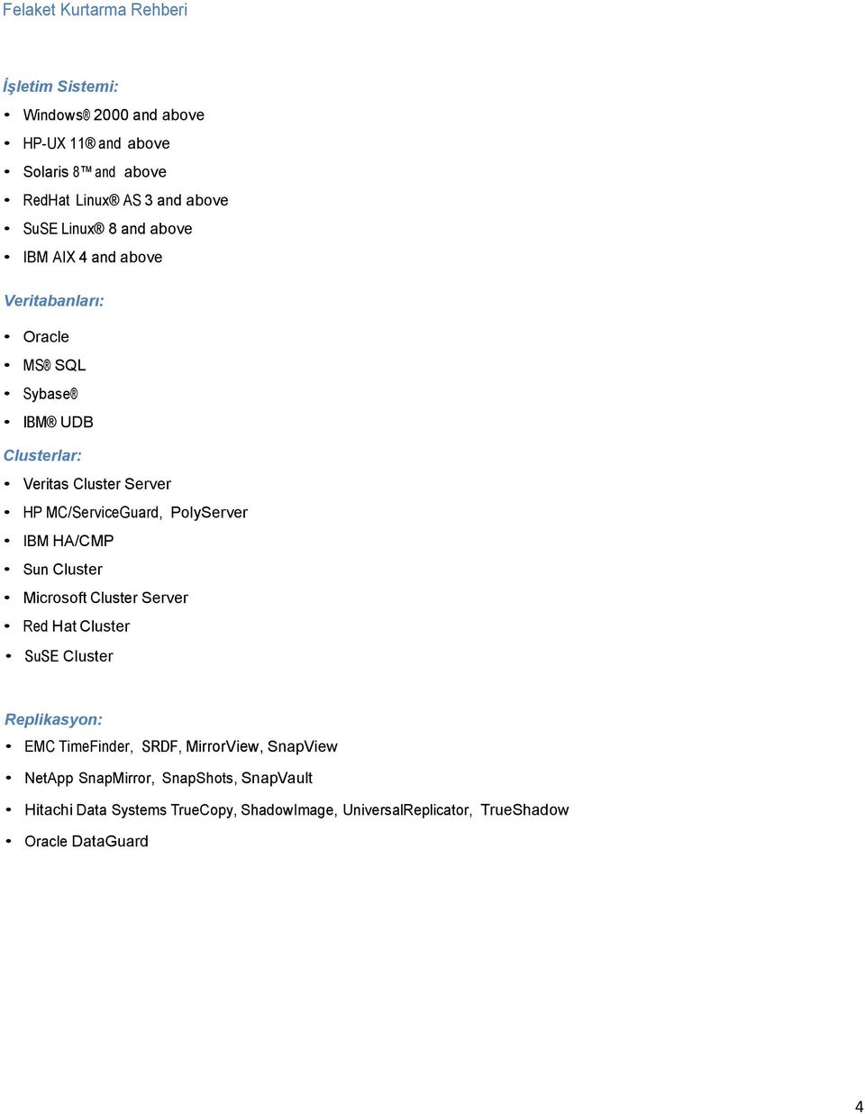 IBM HA/CMP Sun Cluster Microsoft Cluster Server Red Hat Cluster SuSE Cluster Replikasyon: EMC TimeFinder, SRDF, MirrorView,