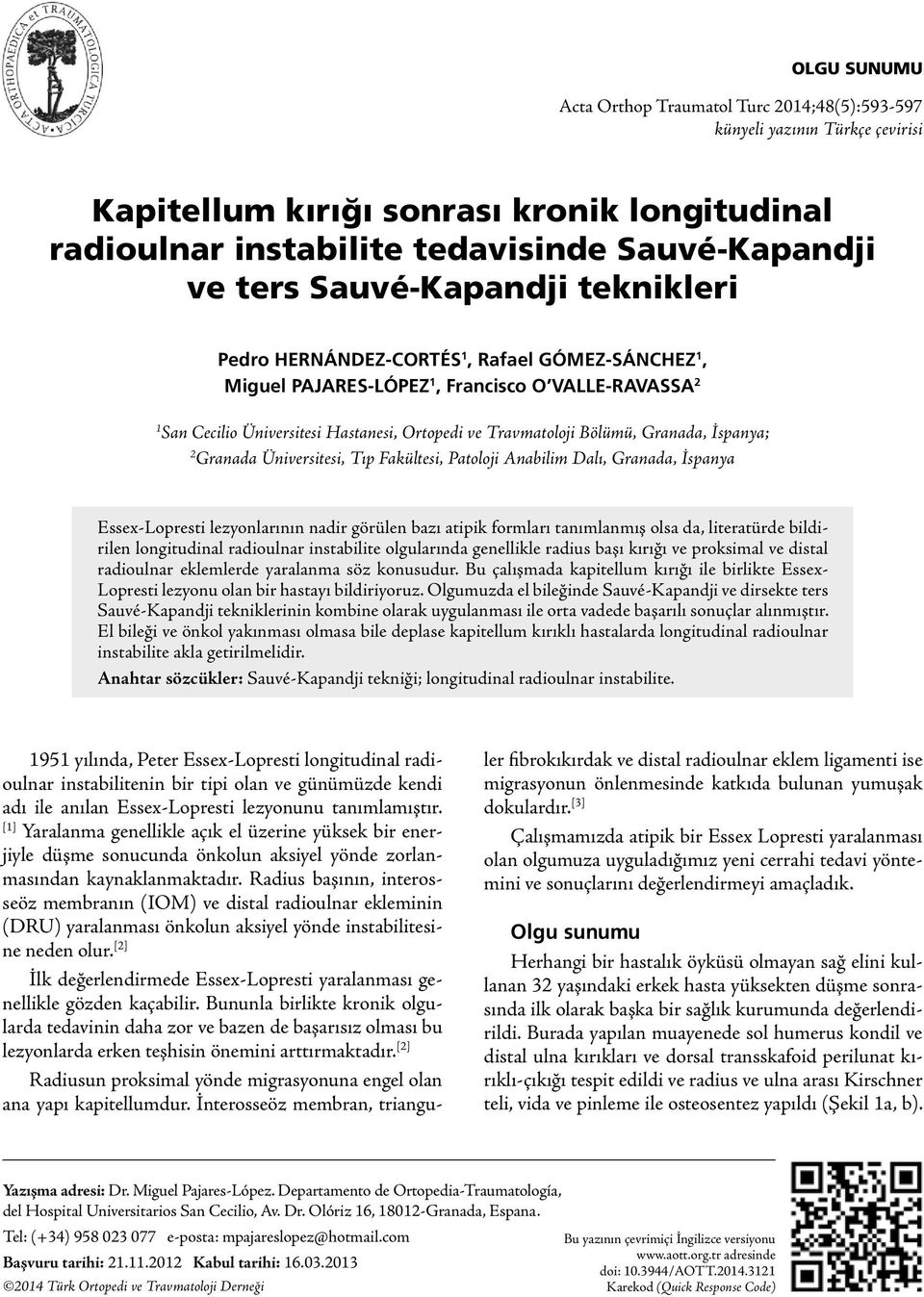 Granada, İspanya; 2 Granada Üniversitesi, Tıp Fakültesi, Patoloji Anabilim Dalı, Granada, İspanya Essex-Lopresti lezyonlarının nadir görülen bazı atipik formları tanımlanmış olsa da, literatürde