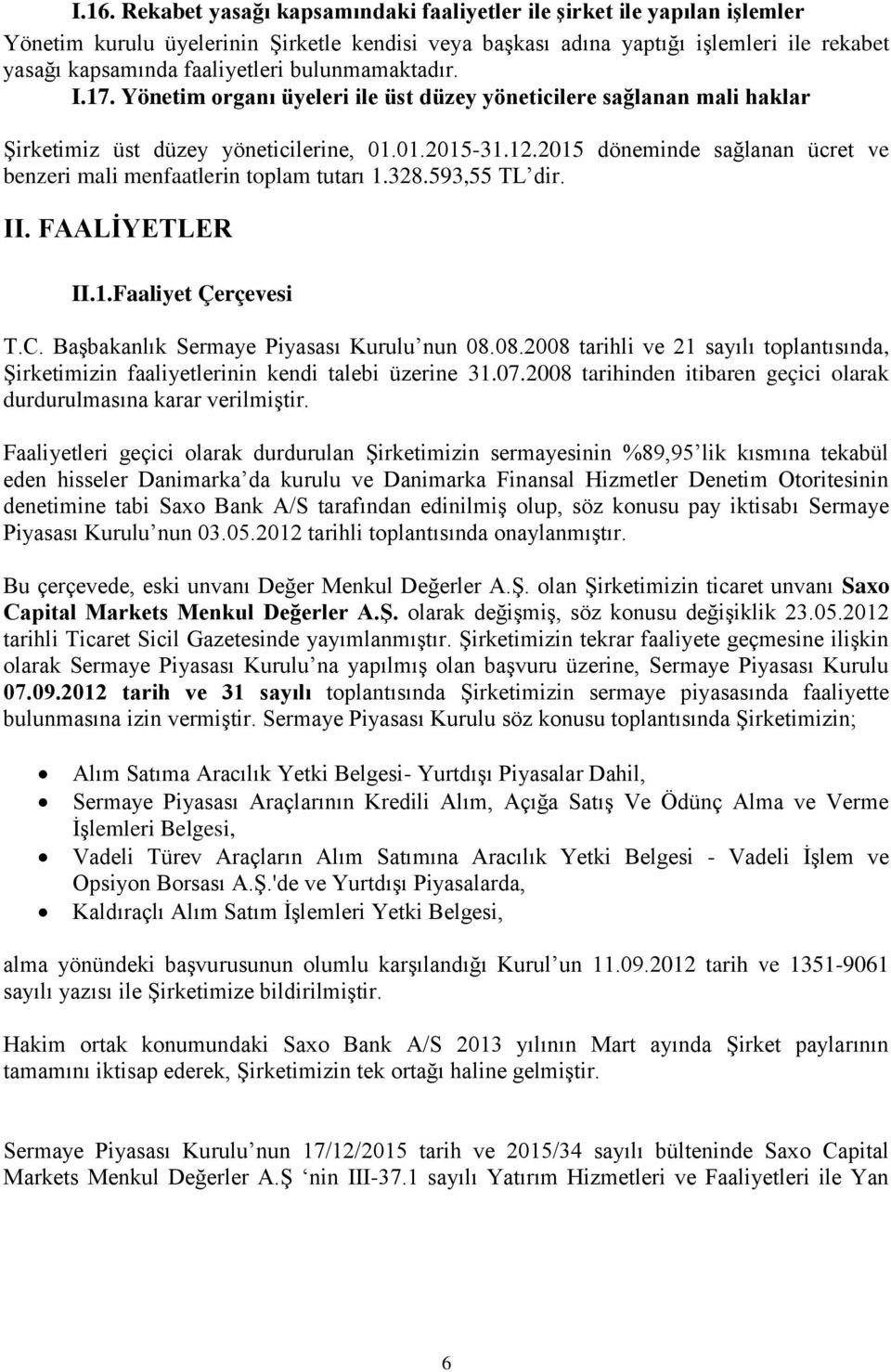 2015 döneminde sağlanan ücret ve benzeri mali menfaatlerin toplam tutarı 1.328.593,55 TL dir. II. FAALİYETLER II.1.Faaliyet Çerçevesi T.C. Başbakanlık Sermaye Piyasası Kurulu nun 08.