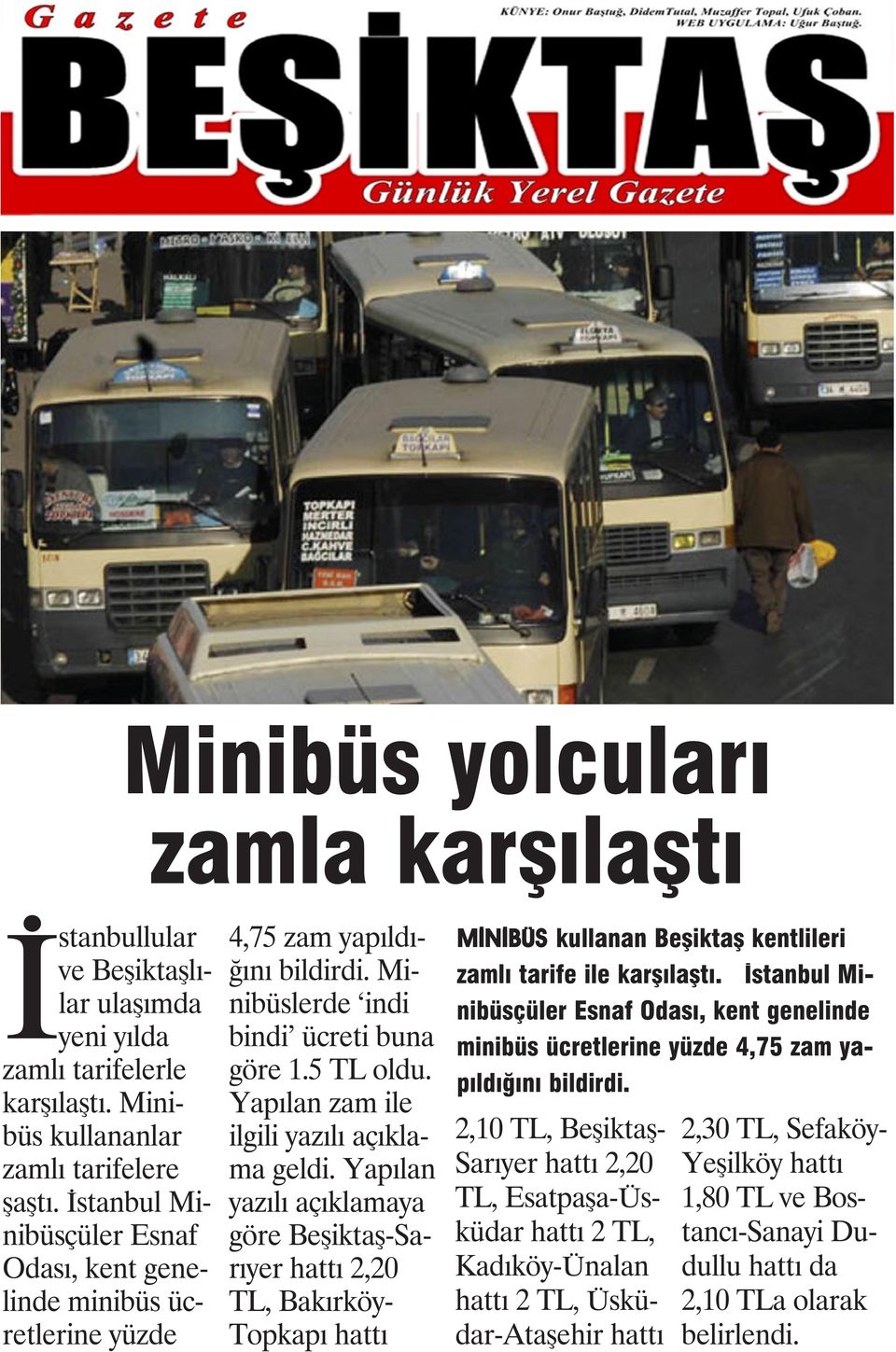 Yapılan zam ile ilgili yazılı açıklama geldi. Yapılan yazılı açıklamaya göre Beşiktaş-Sarıyer hattı 2,20 TL, Bakırköy- Topkapı hattı MİNİBÜS kullanan Beşiktaş kentlileri zamlı tarife ile karşılaştı.
