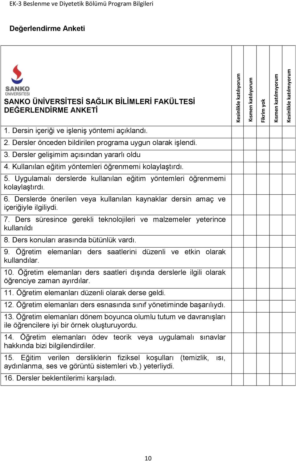 Derslerde önerilen veya kullanılan kaynaklar dersin amaç ve içeriğiyle ilgiliydi. 7. Ders süresince gerekli teknolojileri ve malzemeler yeterince kullanıldı 8. Ders konuları arasında bütünlük vardı.