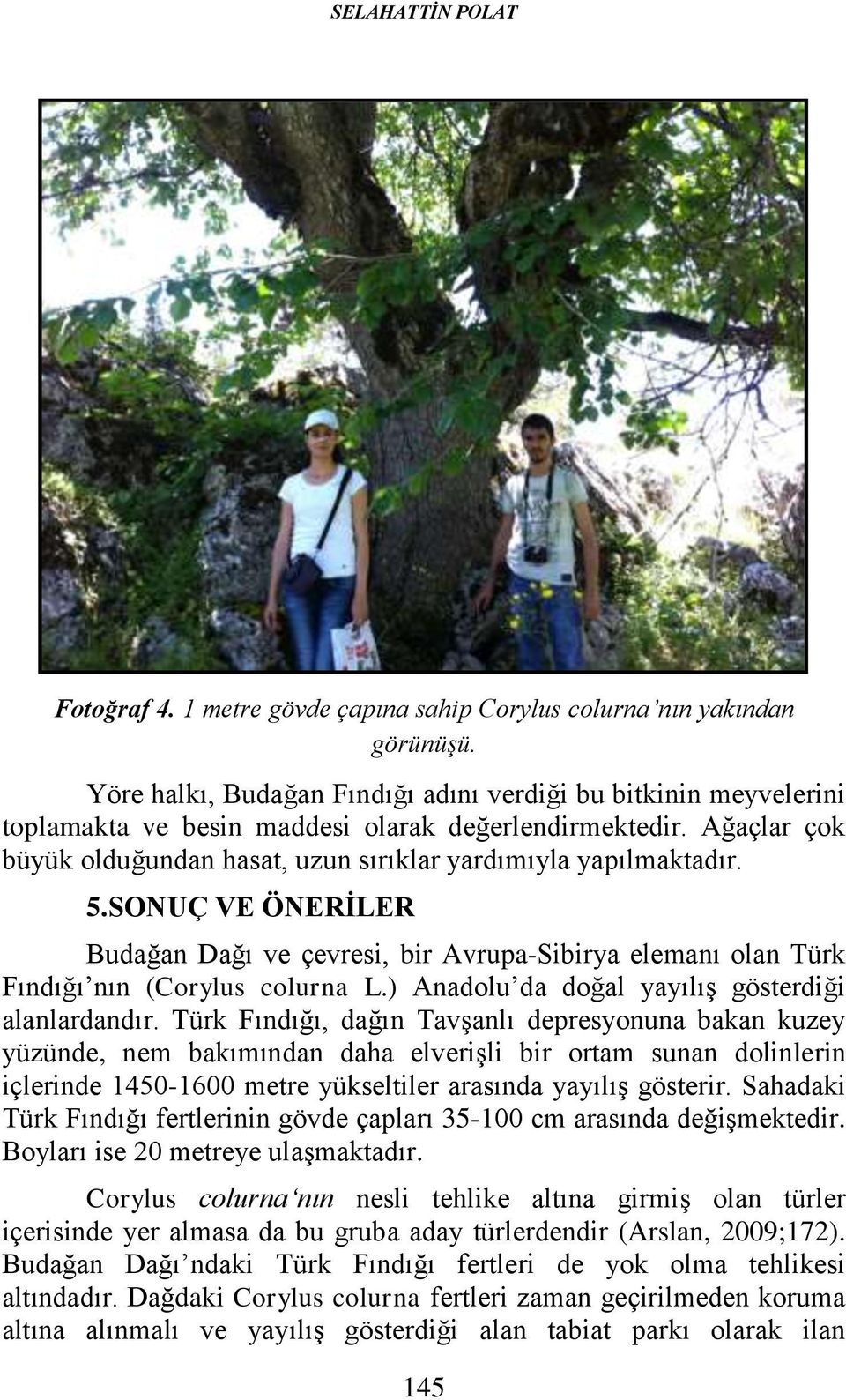 SONUÇ VE ÖNERİLER Budağan Dağı ve çevresi, bir Avrupa-Sibirya elemanı olan Türk Fındığı nın (Corylus colurna L.) Anadolu da doğal yayılış gösterdiği alanlardandır.