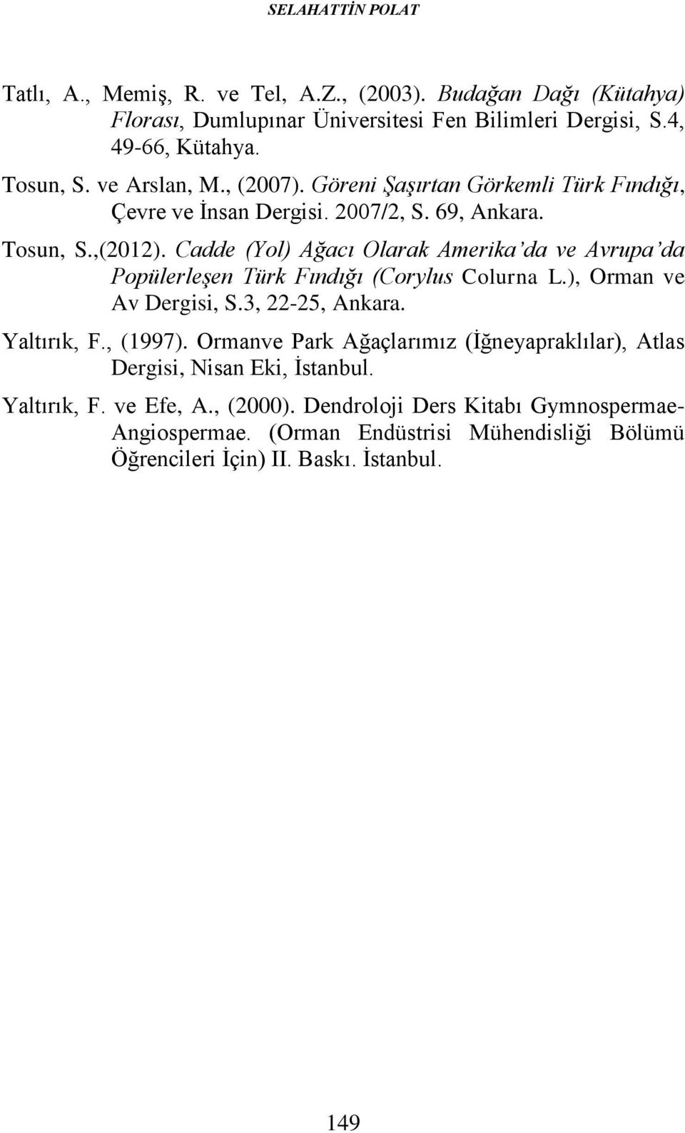 Cadde (Yol) Ağacı Olarak Amerika da ve Avrupa da Popülerleşen Türk Fındığı (Corylus Colurna L.), Orman ve Av Dergisi, S.3, 22-25, Ankara. Yaltırık, F., (1997).