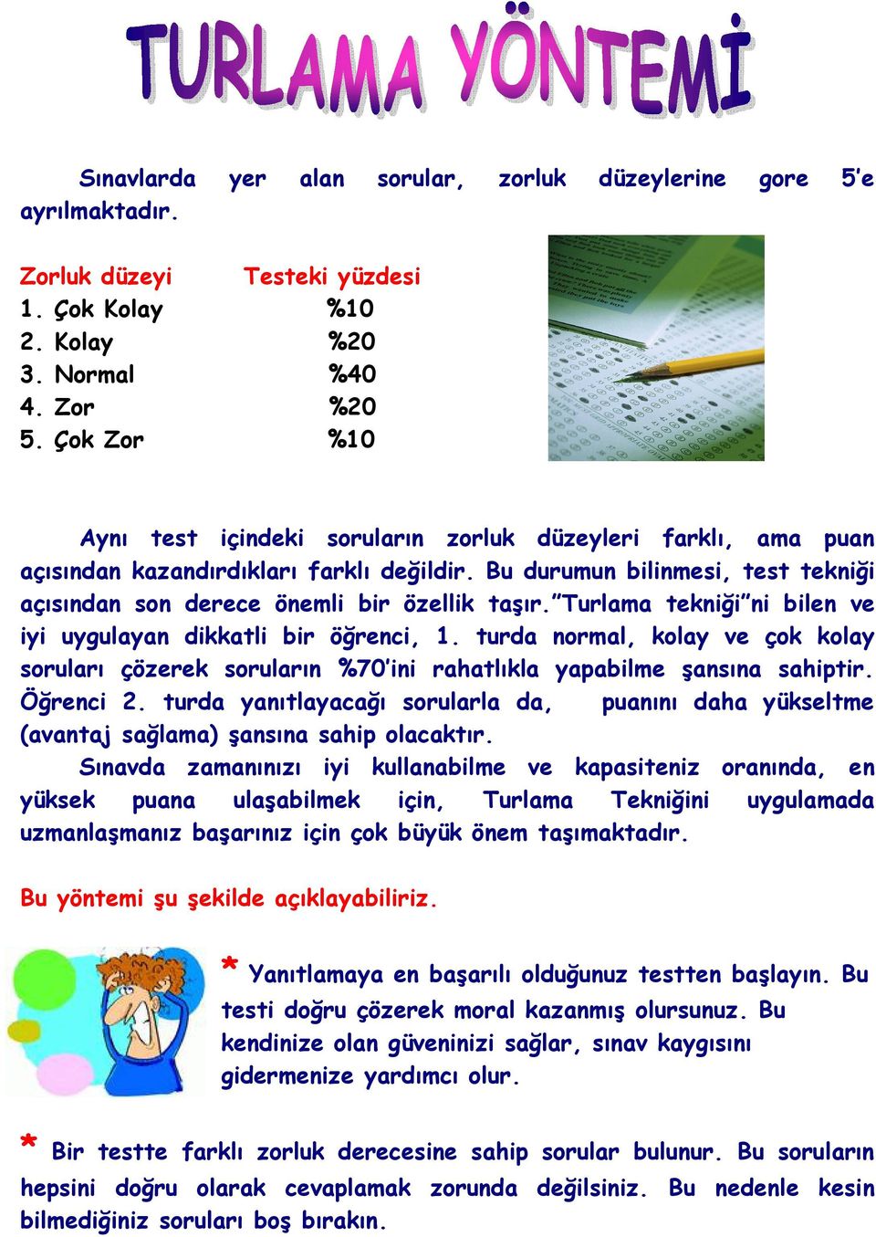 Turlama tekniği ni bilen ve iyi uygulayan dikkatli bir öğrenci, 1. turda normal, kolay ve çok kolay soruları çözerek soruların %70 ini rahatlıkla yapabilme şansına sahiptir. Öğrenci 2.