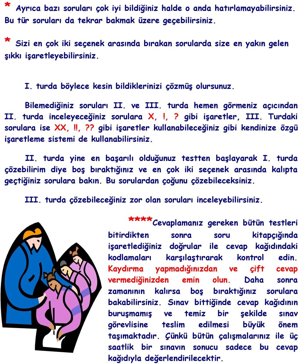 turda hemen görmeniz açıcından II. turda inceleyeceğiniz sorulara X,!,? gibi işaretler, III. Turdaki sorulara ise XX,!!,?? gibi işaretler kullanabileceğiniz gibi kendinize özgü işaretleme sistemi de kullanabilirsiniz.