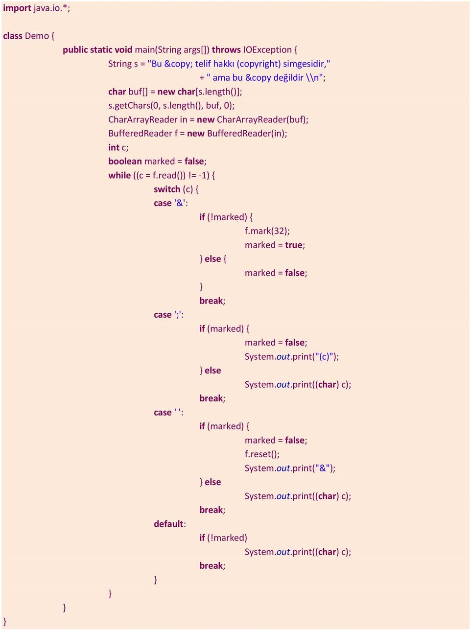 read())!= -1) { switch (c) { case '&': if (!marked) { f.mark(32); marked = true; else { marked = false; break; case ';': if (marked) { marked = false; System.out.