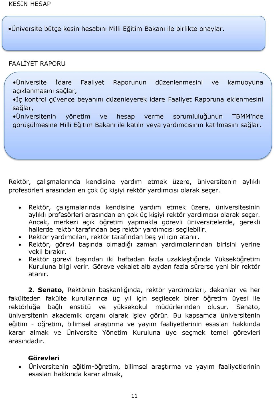 Üniversitenin yönetim ve hesap verme sorumluluğunun TBMM nde görüşülmesine Milli Eğitim Bakanı ile katılır veya yardımcısının katılmasını sağlar.