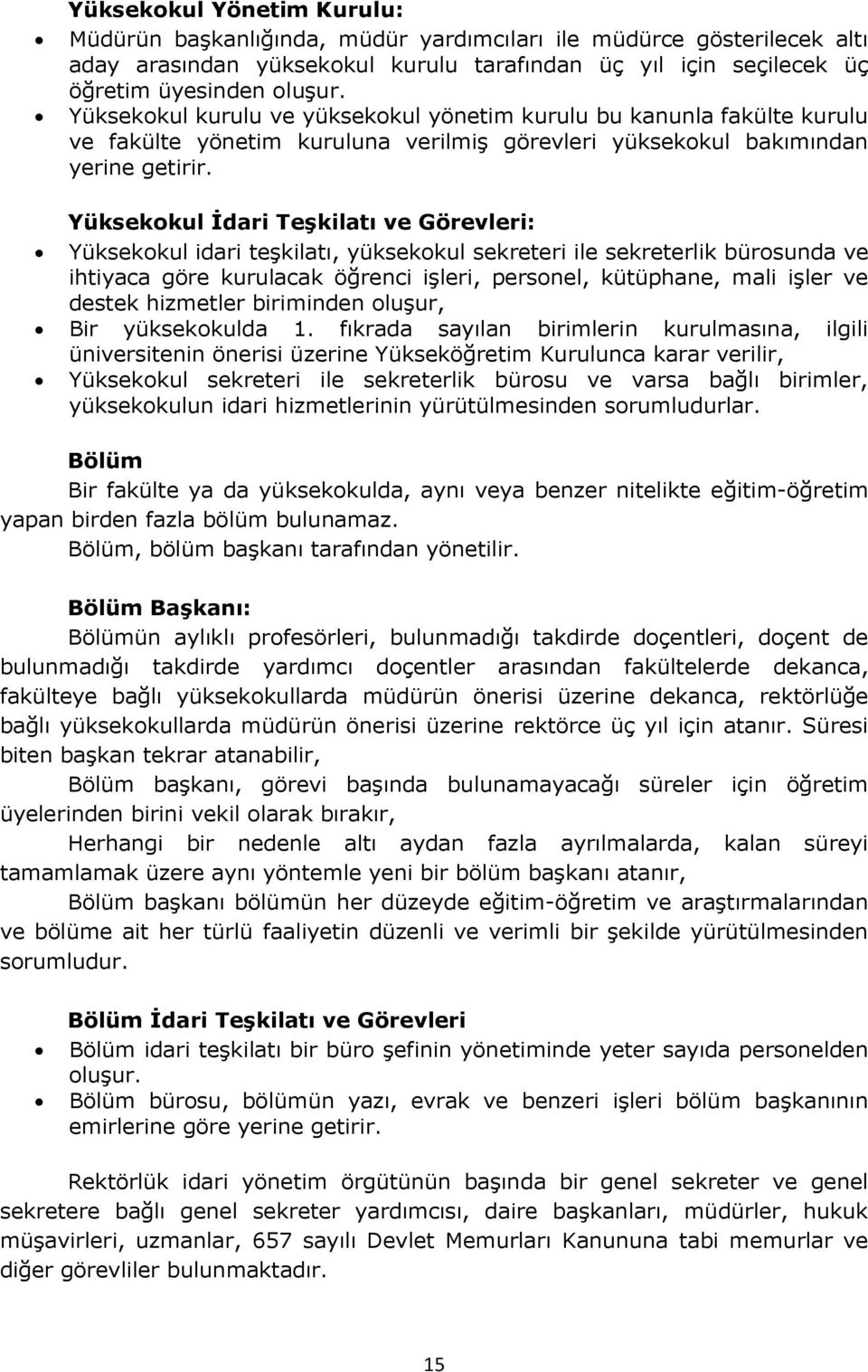 Yüksekokul İdari Teşkilatı ve Görevleri: Yüksekokul idari teşkilatı, yüksekokul sekreteri ile sekreterlik bürosunda ve ihtiyaca göre kurulacak öğrenci işleri, personel, kütüphane, mali işler ve