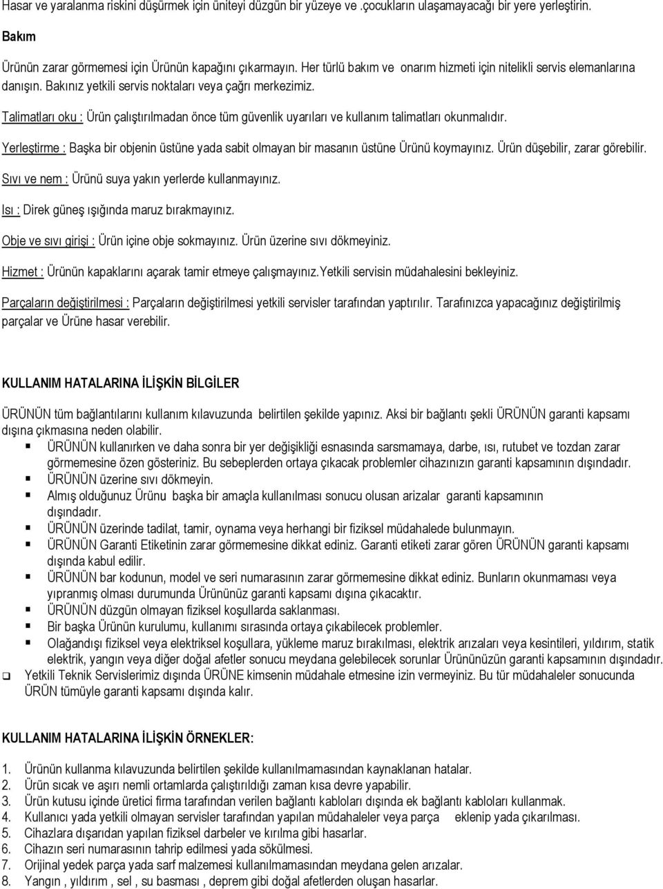 Talimatları oku : Ürün çalıştırılmadan önce tüm güvenlik uyarıları ve kullanım talimatları okunmalıdır. Yerleştirme : Başka bir objenin üstüne yada sabit olmayan bir masanın üstüne Ürünü koymayınız.