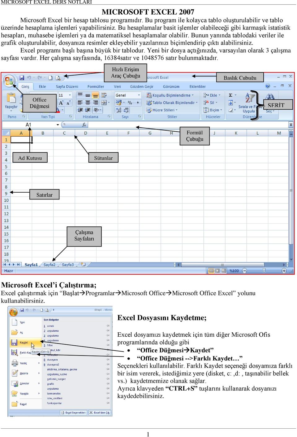 Bunun yanında tablodaki veriler ile grafik oluşturulabilir, dosyanıza resimler ekleyebilir yazılarınızı biçimlendirip çıktı alabilirsiniz. Excel programı başlı başına büyük bir tablodur.