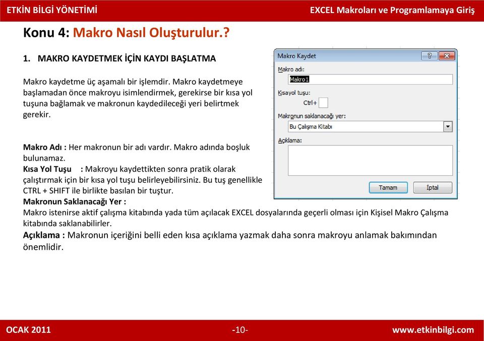 Makro adında boşluk bulunamaz. Kısa Yol Tuşu : Makroyu kaydettikten sonra pratik olarak çalıştırmak için bir kısa yol tuşu belirleyebilirsiniz.