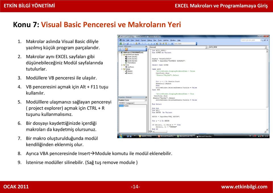 5. Modülllere ulaşmanızı sağlayan pencereyi ( project explorer) açmak için CTRL + R tuşunu kullanmalısınız. 6. Bir dosyayı kaydettiğinizde içerdiği makroları da kaydetmiş olursunuz.