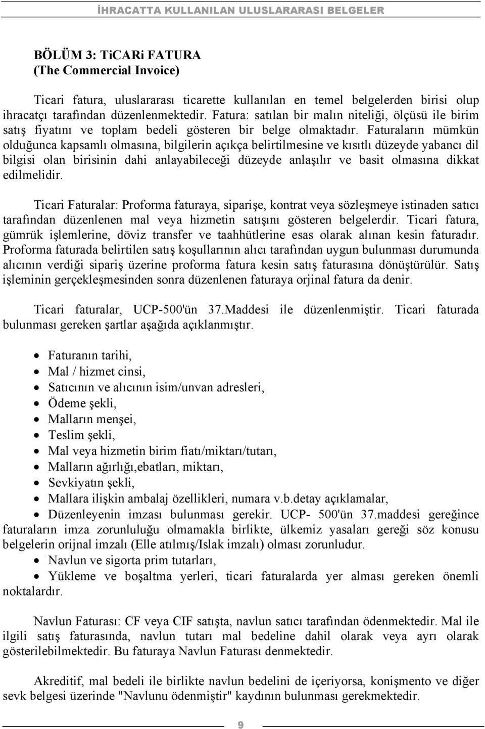 Faturaların mümkün olduğunca kapsamlı olmasına, bilgilerin açıkça belirtilmesine ve kısıtlı düzeyde yabancı dil bilgisi olan birisinin dahi anlayabileceği düzeyde anlaşılır ve basit olmasına dikkat