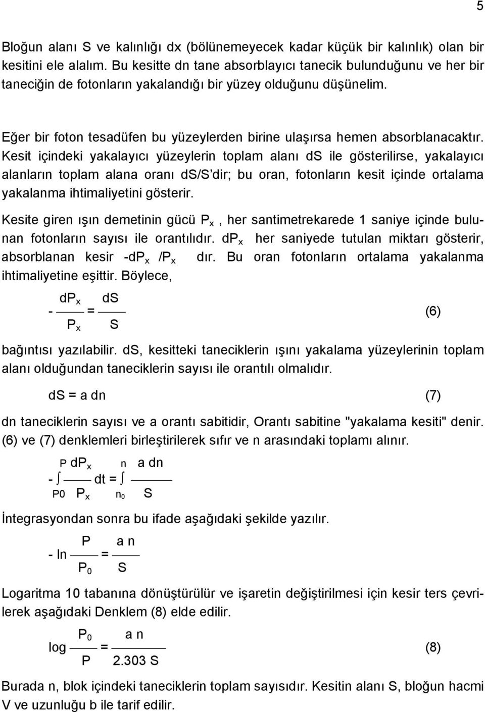 Eğer bir foton tesadüfen bu yüzeylerden birine ulaşırsa hemen absorblanacaktır.