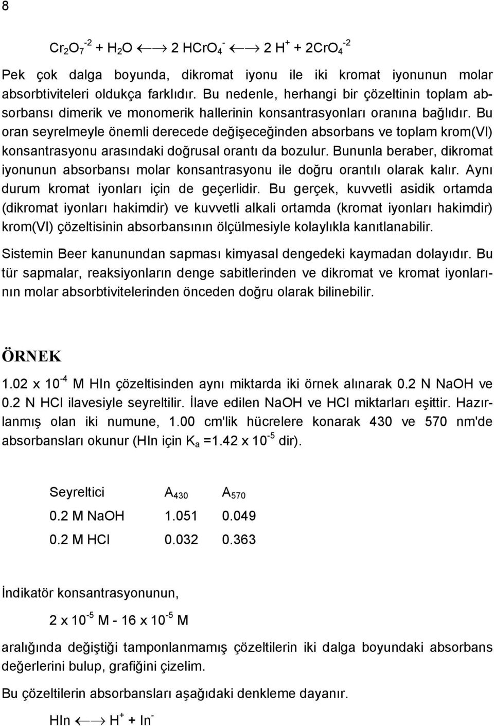 Bu oran seyrelmeyle önemli derecede değişeceğinden absorbans ve toplam krom(vi) konsantrasyonu arasındaki doğrusal orantı da bozulur.