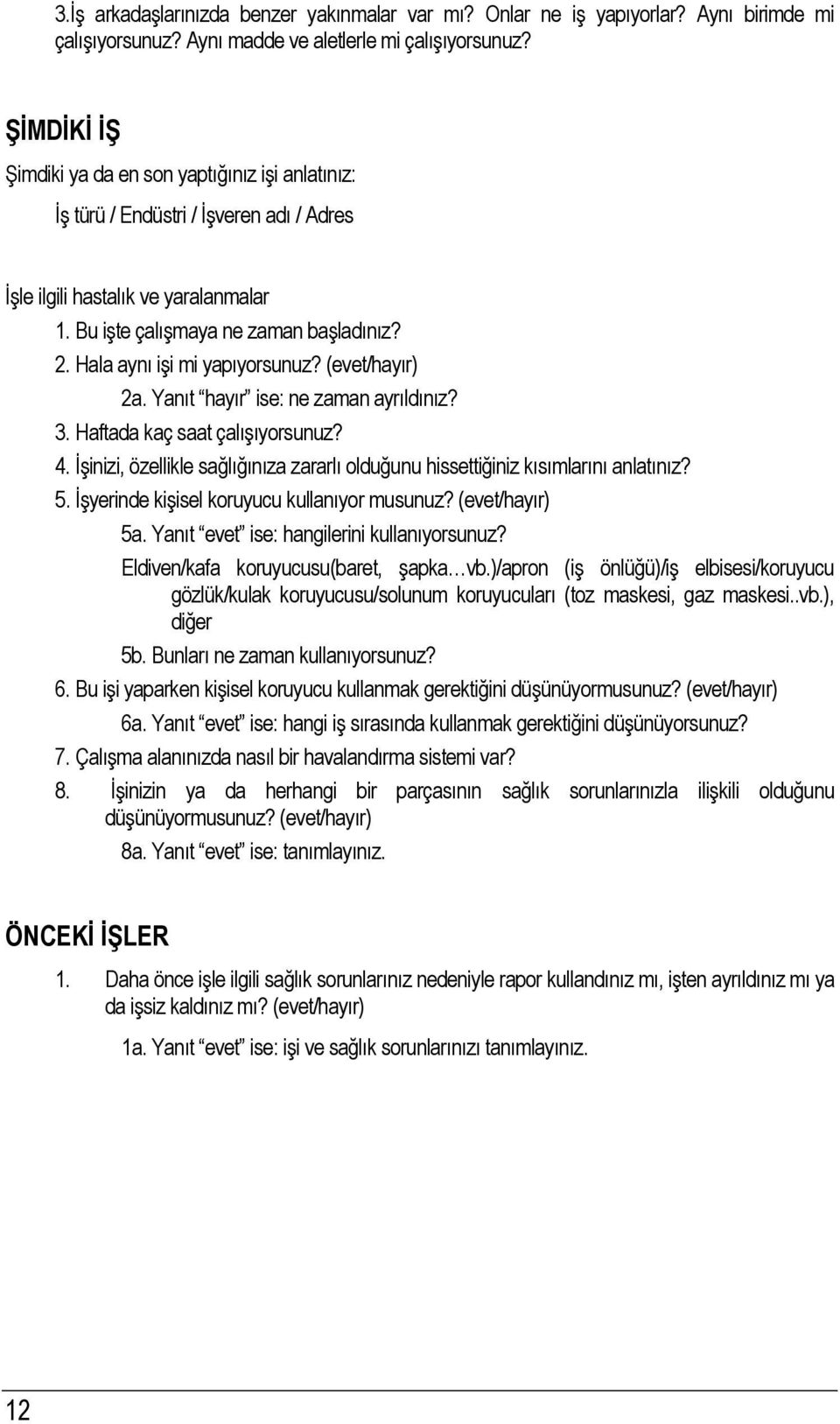 Hala aynı işi mi yapıyorsunuz? (evet/hayır) 2a. Yanıt hayır ise: ne zaman ayrıldınız? 3. Haftada kaç saat çalışıyorsunuz? 4.