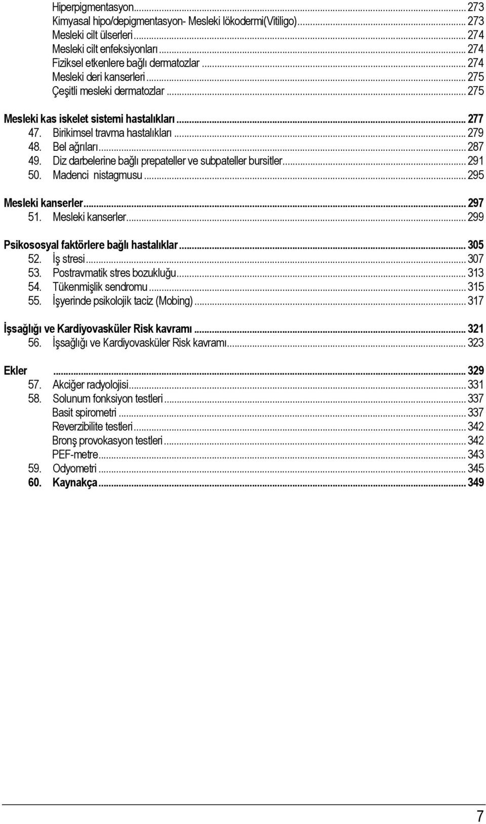 Diz darbelerine bağlı prepateller ve subpateller bursitler... 291 50. Madenci nistagmusu... 295 Mesleki kanserler... 297 51. Mesleki kanserler... 299 Psikososyal faktörlere bağlı hastalıklar... 305 52.