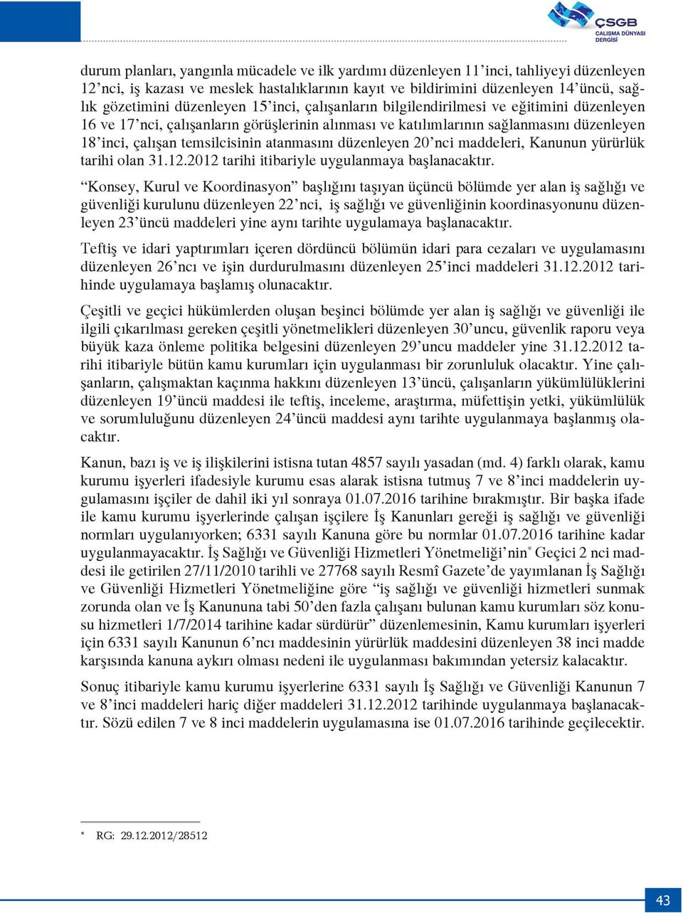 atanmasını düzenleyen 20 nci maddeleri, Kanunun yürürlük tarihi olan 31.12.2012 tarihi itibariyle uygulanmaya başlanacaktır.