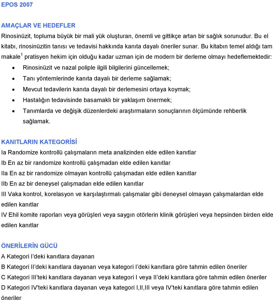 Bu kitabın temel aldığı tam makale 1 pratisyen hekim için olduğu kadar uzman için de modern bir derleme olmayı hedeflemektedir: Rinosinüzit ve nazal poliple ilgili bilgilerini güncellemek; Tanı