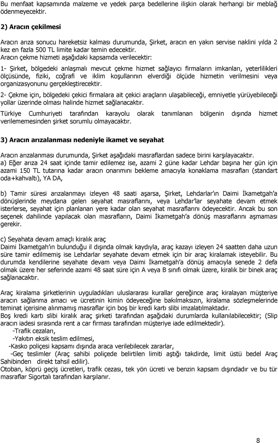 Aracın çekme hizmeti aşağıdaki kapsamda verilecektir: 1- Şirket, bölgedeki anlaşmalı mevcut çekme hizmet sağlayıcı firmaların imkanları, yeterlilikleri ölçüsünde, fiziki, coğrafi ve iklim