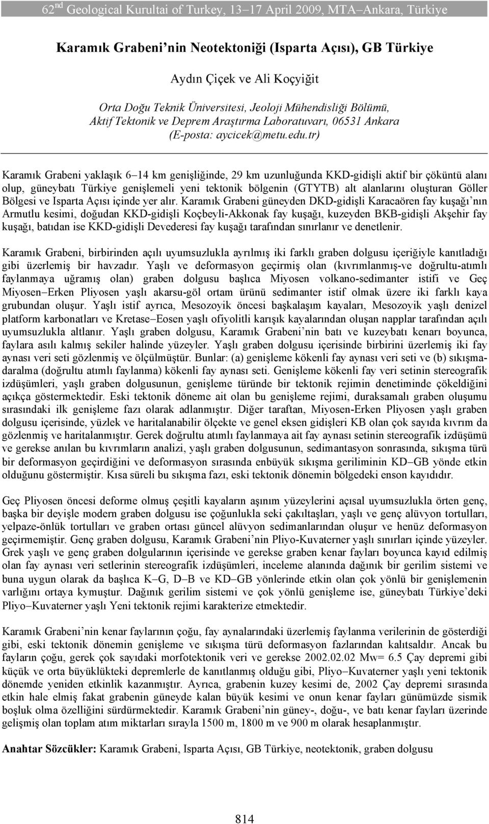 tr) Karamık Grabeni yaklaşık 6 14 km genişliğinde, 29 km uzunluğunda KKD-gidişli aktif bir çöküntü alanı olup, güneybatı Türkiye genişlemeli yeni tektonik bölgenin (GTYTB) alt alanlarını oluşturan