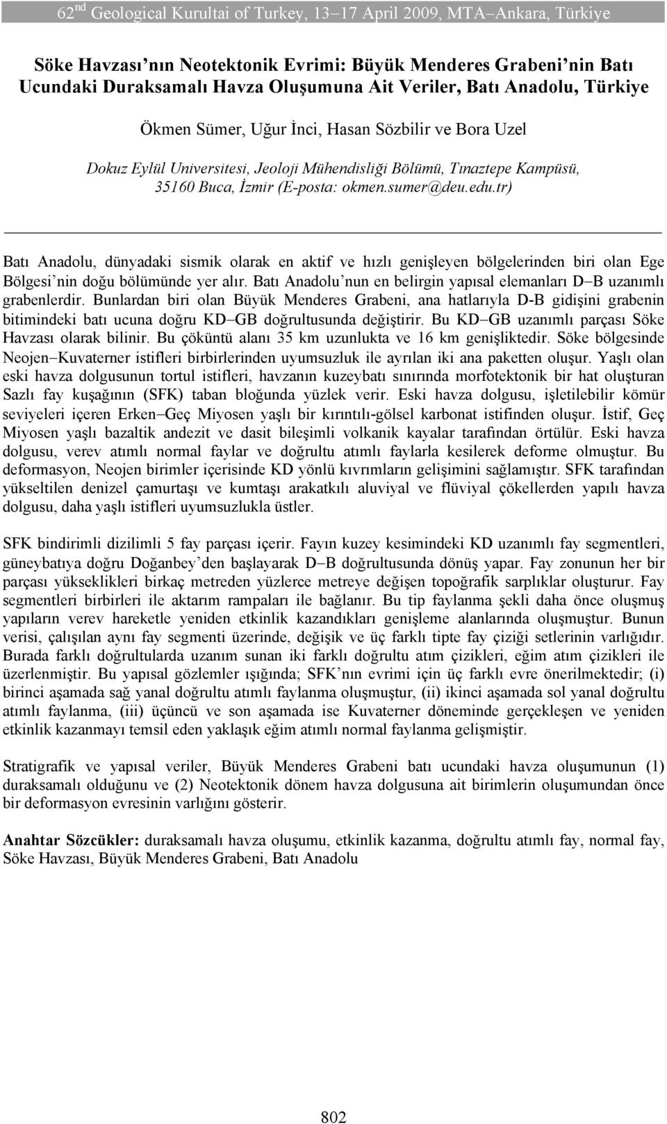 tr) Batı Anadolu, dünyadaki sismik olarak en aktif ve hızlı genişleyen bölgelerinden biri olan Ege Bölgesi nin doğu bölümünde yer alır.