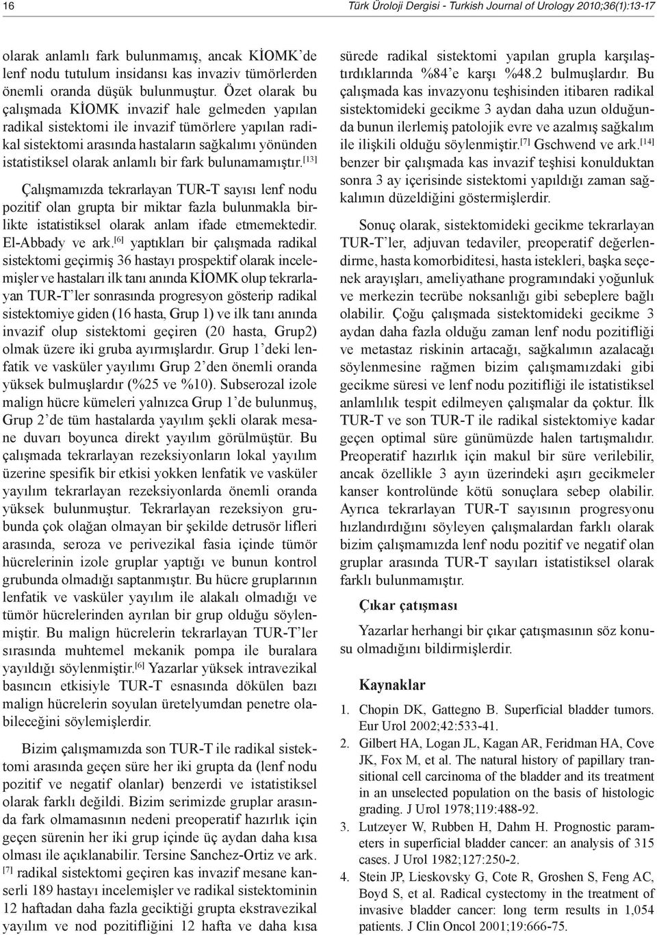 Özet olarak bu çalışmada KİOMK invazif hale gelmeden yapılan radikal sistektomi ile invazif tümörlere yapılan radikal sistektomi arasında hastaların sağkalımı yönünden istatistiksel olarak anlamlı