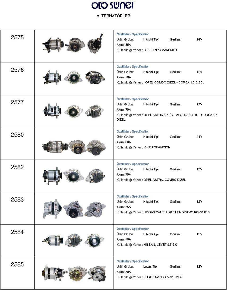 5 DİZEL 2580 Ürün Grubu: Hitachi Tipi Gerilim: 24V Kullanıldığı Yerler : ISUZU CHAMPION 2582 Kullanıldığı Yerler : OPEL ASTRA, COMBO