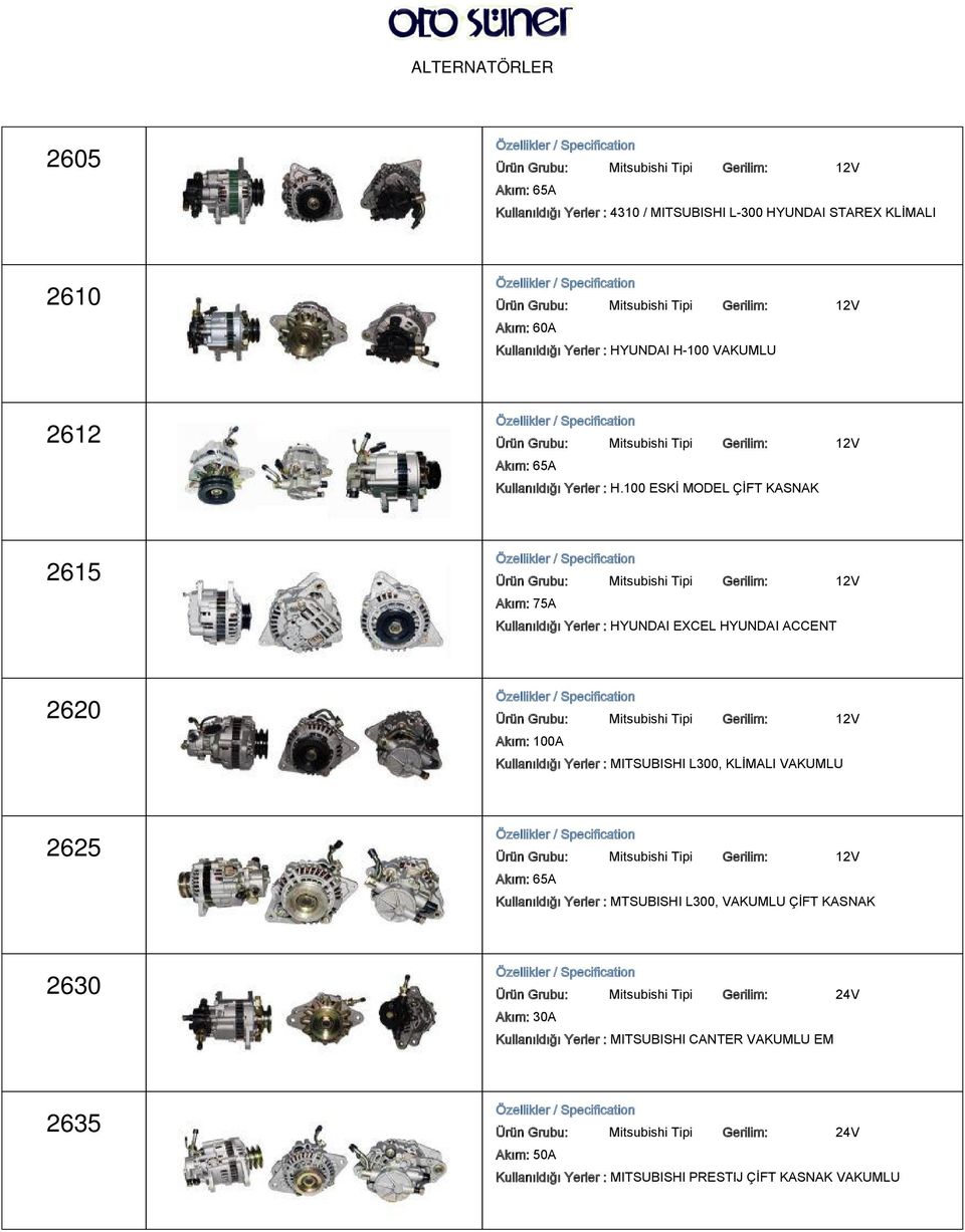 100 ESKİ MODEL ÇİFT KASNAK 2615 Akım: 75A Kullanıldığı Yerler : HYUNDAI EXCEL HYUNDAI ACCENT 2620 Kullanıldığı Yerler : MITSUBISHI L300, KLİMALI VAKUMLU