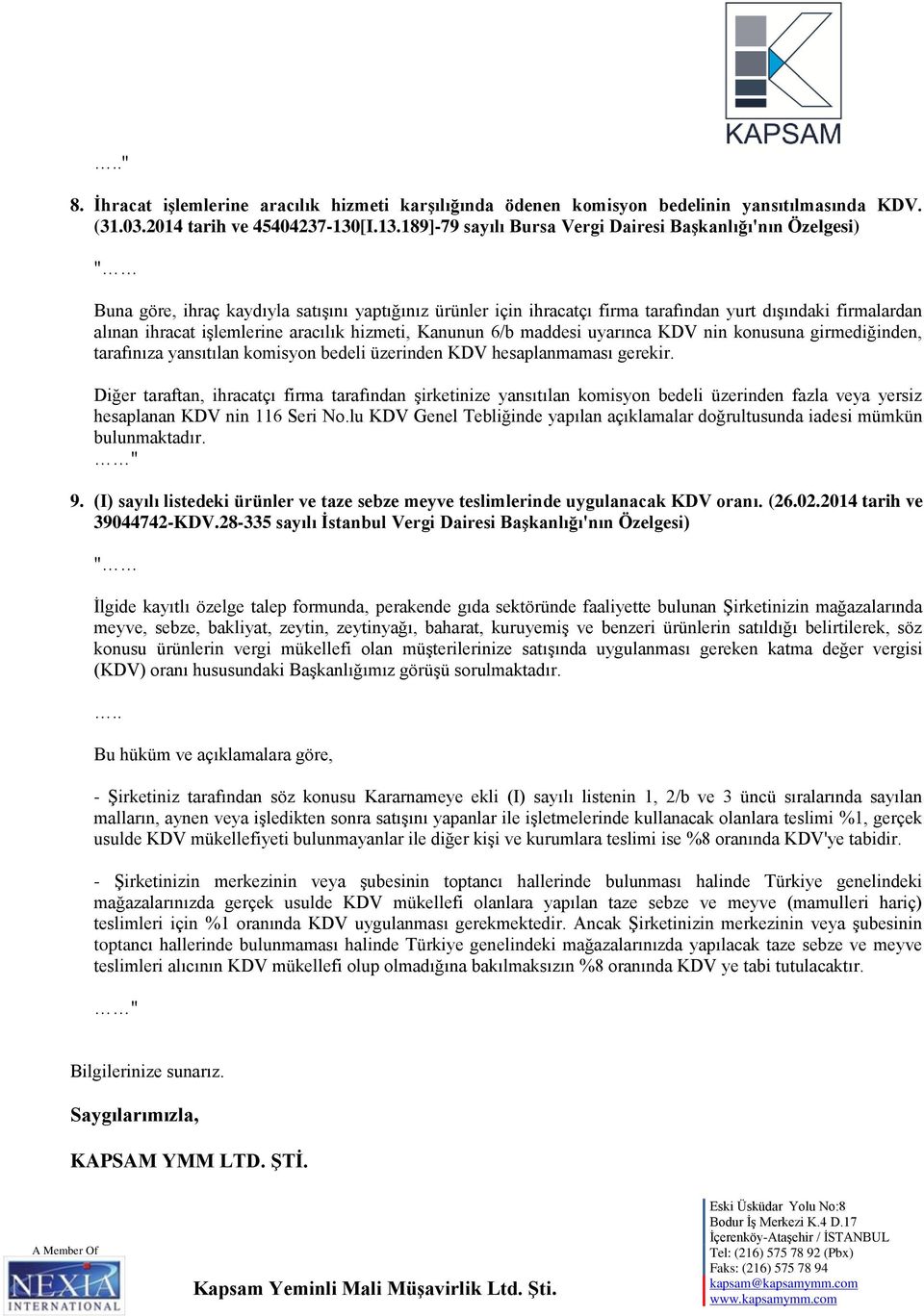 189]-79 sayılı Bursa Vergi Dairesi Başkanlığı'nın Özelgesi) " Buna göre, ihraç kaydıyla satışını yaptığınız ürünler için ihracatçı firma tarafından yurt dışındaki firmalardan alınan ihracat