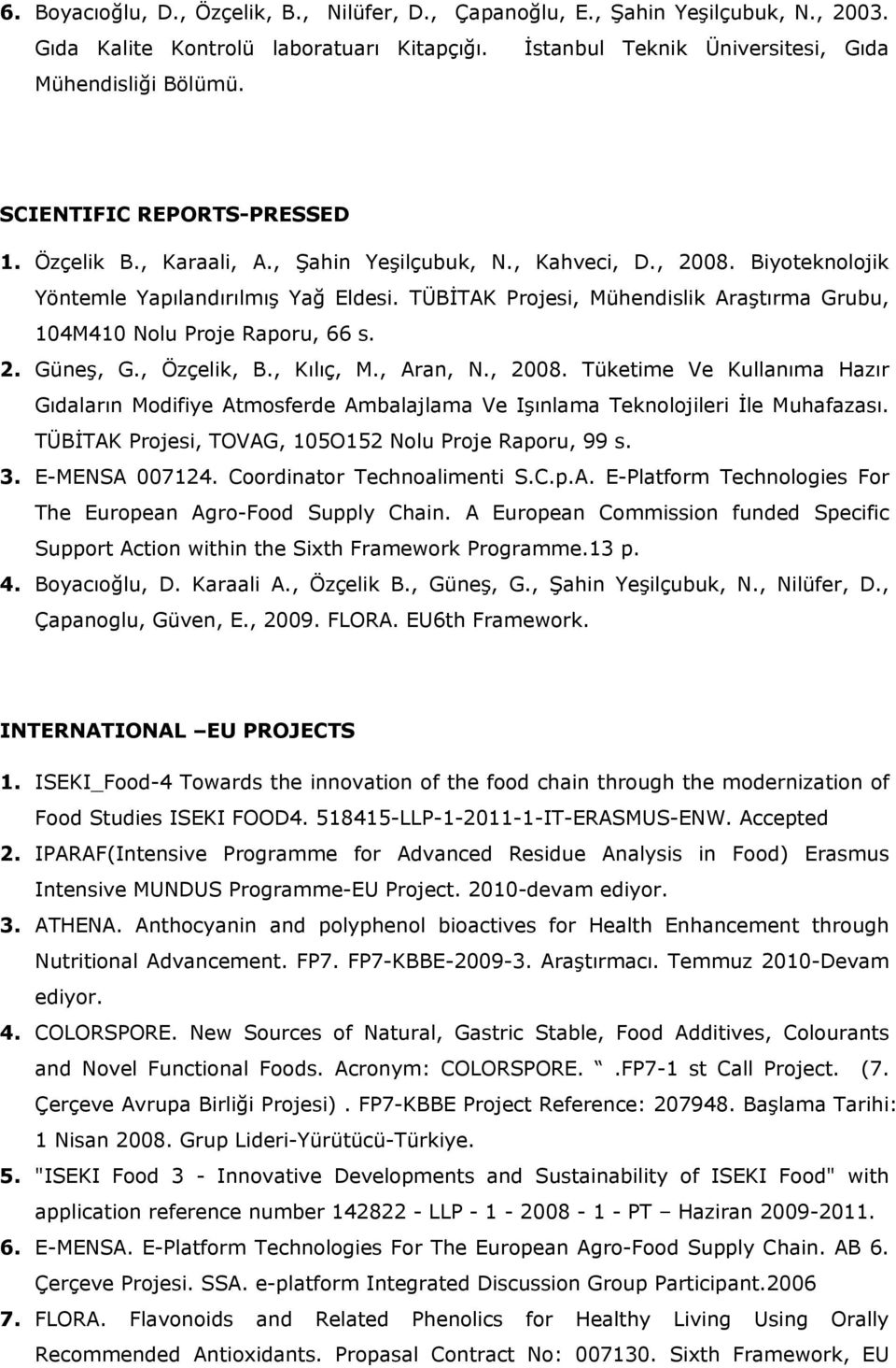 TÜBİTAK Projesi, Mühendislik Araştırma Grubu, 104M410 Nolu Proje Raporu, 66 s. 2. Güneş, G., Özçelik, B., Kılıç, M., Aran, N., 2008.