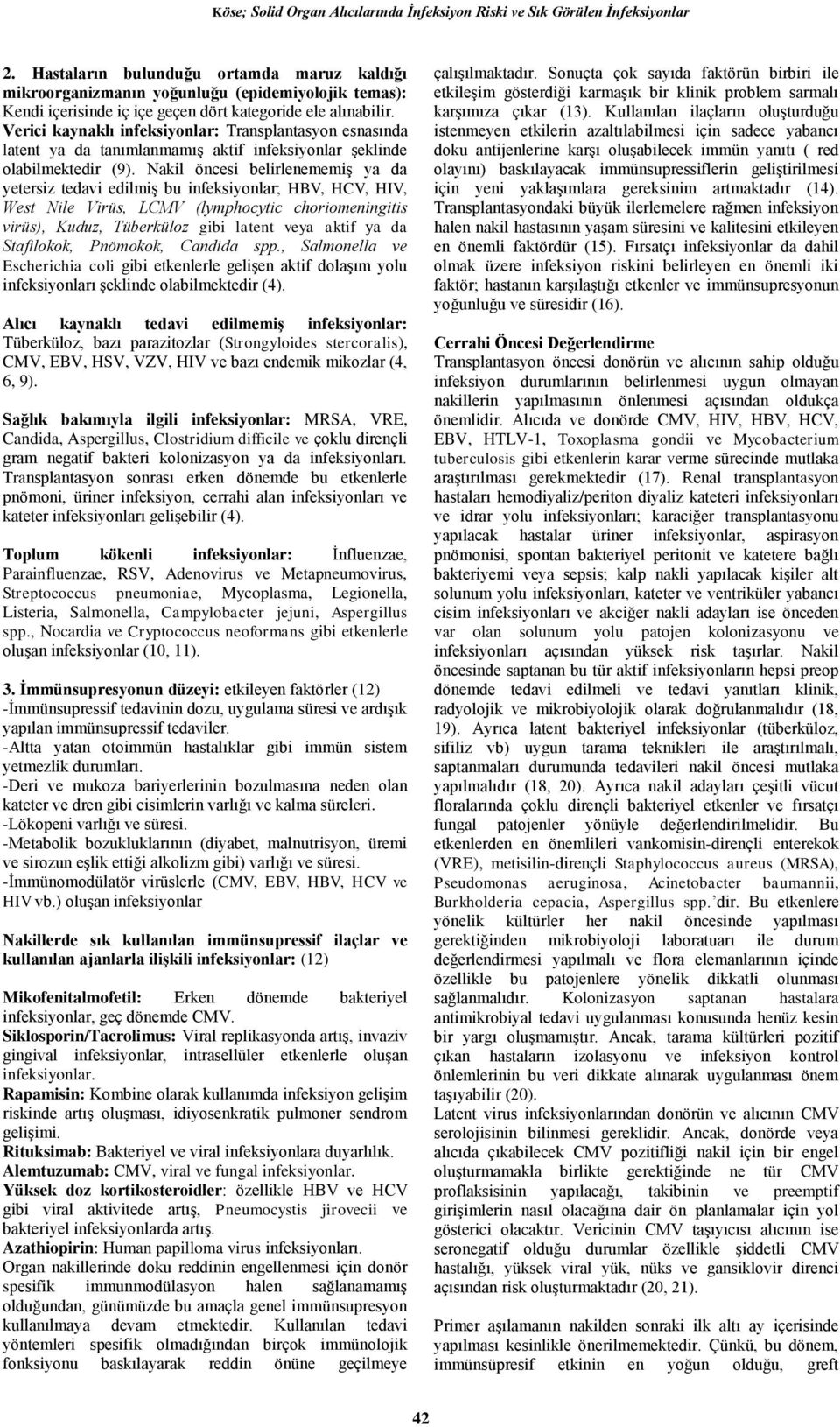 Nakil öncesi belirlenememiş ya da yetersiz tedavi edilmiş bu infeksiyonlar; HBV, HCV, HIV, West Nile Virüs, LCMV (lymphocytic choriomeningitis virüs), Kuduz, Tüberküloz gibi latent veya aktif ya da