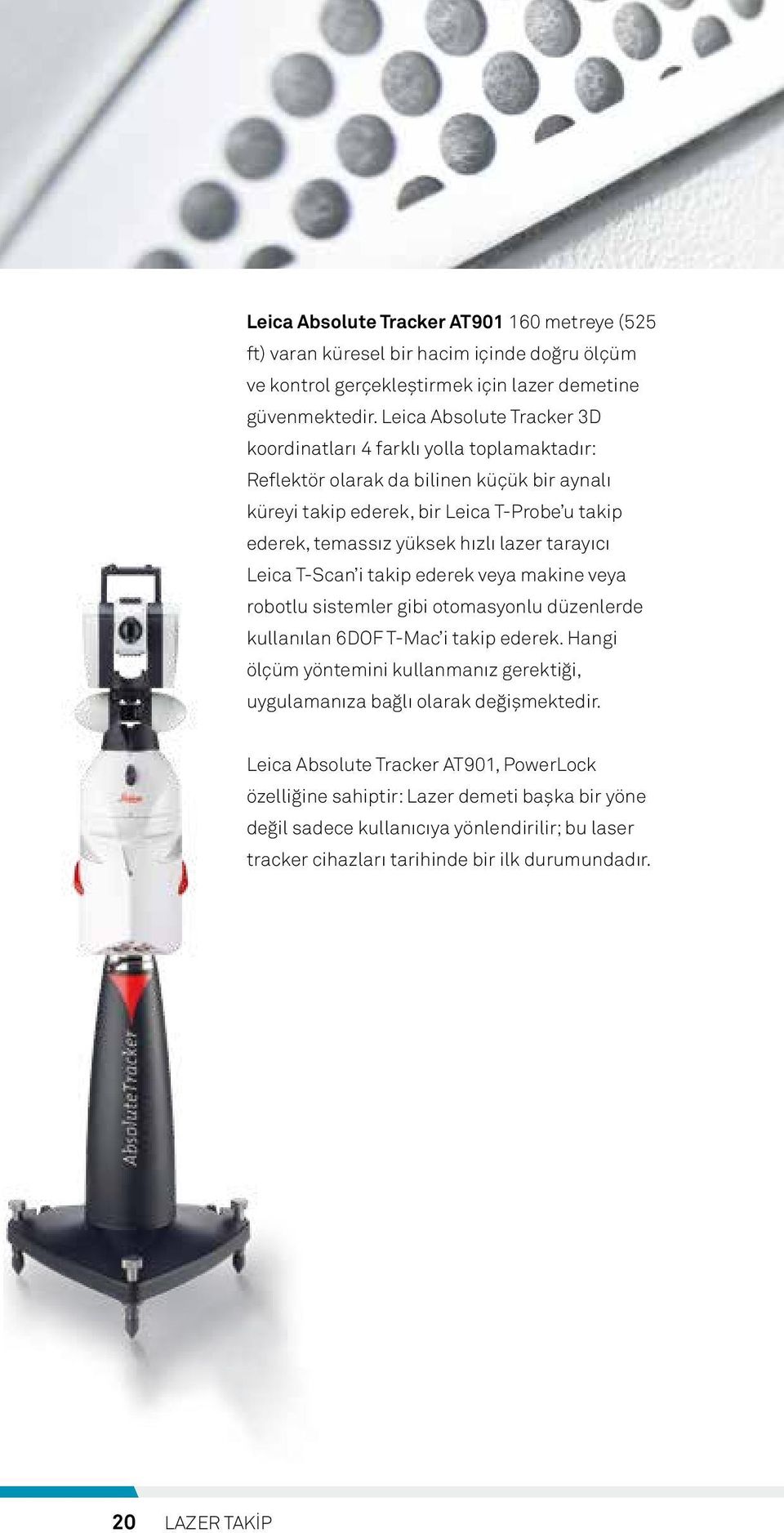 lazer tarayıcı Leica T-Scan i takip ederek veya makine veya robotlu sistemler gibi otomasyonlu düzenlerde kullanılan 6DOF T-Mac i takip ederek.