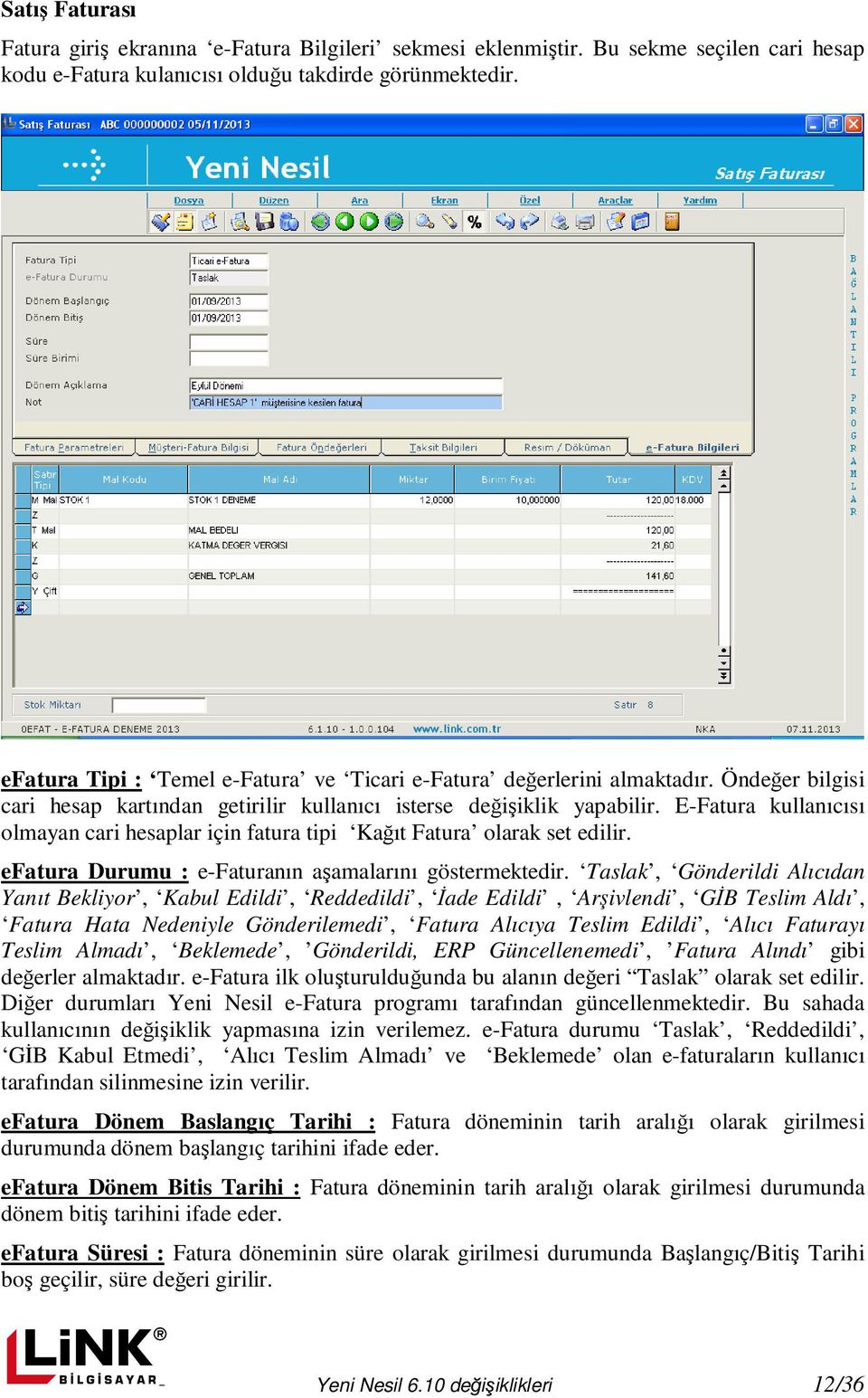 E-Fatura kullanıcısı olmayan cari hesaplar için fatura tipi Kağıt Fatura olarak set edilir. efatura Durumu : e-faturanın aşamalarını göstermektedir.