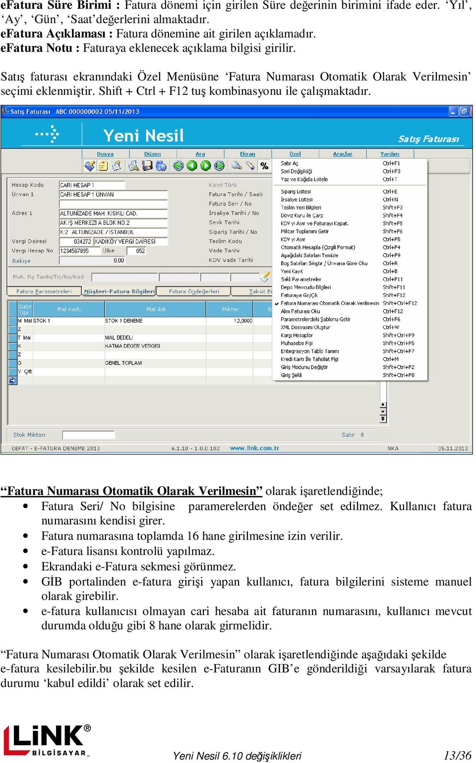 Shift + Ctrl + F12 tuş kombinasyonu ile çalışmaktadır. Fatura Numarası Otomatik Olarak Verilmesin olarak işaretlendiğinde; Fatura Seri/ No bilgisine paramerelerden öndeğer set edilmez.