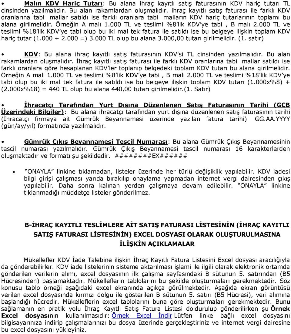 000 TL ve teslimi %8 lik KDV ye tabi, B malı 2.000 TL ve teslimi %18 lik KDV ye tabi olup bu iki mal tek fatura ile satıldı ise bu belgeye ilişkin toplam KDV hariç tutar (1.000 + 2.000 =) 3.