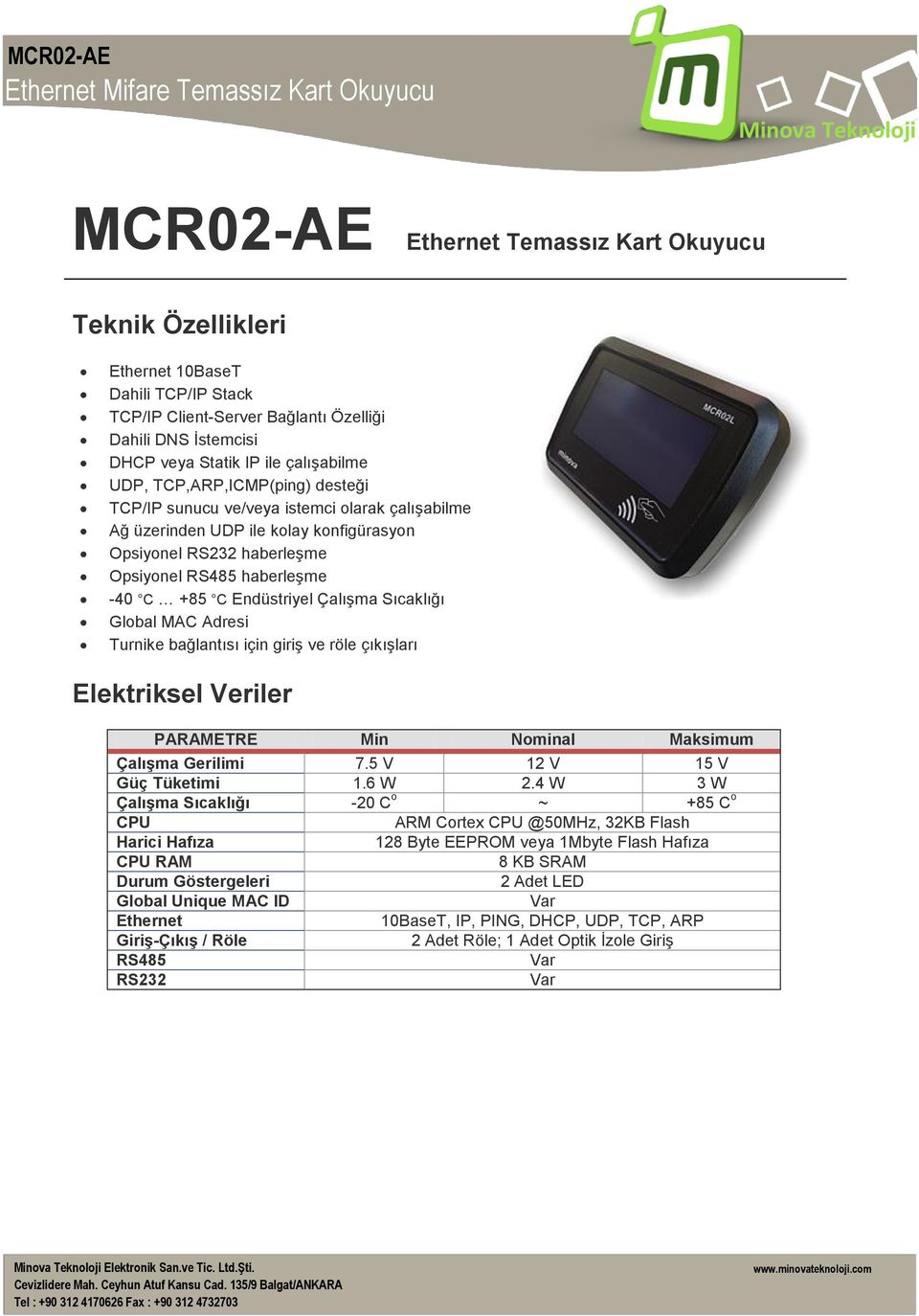 Çalışma Sıcaklığı Global MAC Adresi Turnike bağlantısı için giriş ve röle çıkışları Elektriksel Veriler PARAMETRE Min Nominal Maksimum Çalışma Gerilimi 7.5 V 12 V 15 V Güç Tüketimi 1.6 W 2.