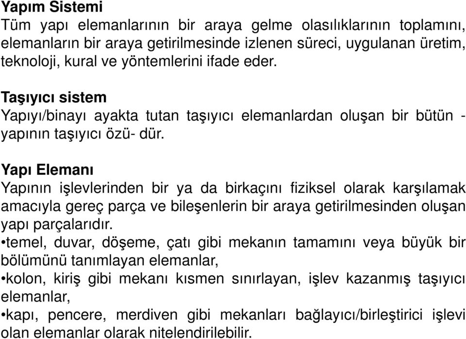 Yapı Elemanı Yapının işlevlerinden bir ya da birkaçını fiziksel olarak karşılamak amacıyla gereç parça ve bileşenlerin bir araya getirilmesinden oluşan yapı parçalarıdır.