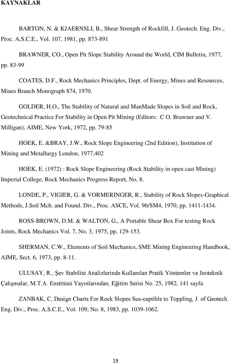 Brawner and V. Milligan), AIME, New York, 1972, pp. 79-85 HOEK, E. &BRAY, J.W., Rock Slope Engineering (2nd Edition), Institution of Mining and Metallurgy London, 1977,402 HOEK, E.