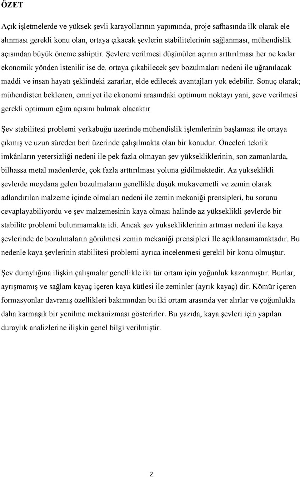 Şevlere verilmesi düşünülen açının arttırılması her ne kadar ekonomik yönden istenilir ise de, ortaya çıkabilecek şev bozulmaları nedeni ile uğranılacak maddi ve insan hayatı şeklindeki zararlar,